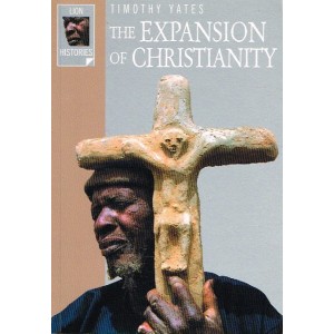 Lion Histories: The Expansion Of Christianity by Timothy Yates